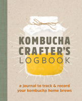 Kombucha Crafter's Logbook: A Journal to Track and Record Your Kombucha Home Brews 1641527455 Book Cover