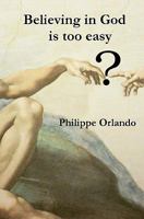 Believing in God is too easy 0615439551 Book Cover