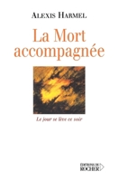La Mort accompagnée: Le jour se lève ce soir (Carnet de route d'un visiteur hospitalier) (French Edition) 2268049361 Book Cover