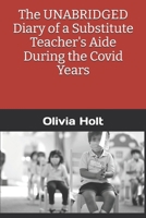The UNABRIDGED Diary of a Substitute Teacher's Aide During the Covid Years B0F8P2Z3XL Book Cover