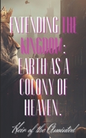 Extending the Kingdom: Earth as a Colony of Heaven. B0BXMZ1B7G Book Cover