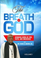 THE BREATH OF GOD: Sermons Born of Fire, Faith, and Obedience Volume I B0GS4T6BFD Book Cover