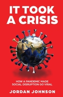 It Took a Crisis: How a Pandemic Made Social Disruption Go Viral 1636767605 Book Cover