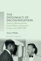 The Diplomacy of Decolonisation: America, Britain and the United Nations During the Congo Crisis 1960-64 1526116626 Book Cover