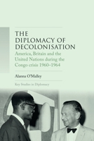 The Diplomacy of Decolonisation: America, Britain and the United Nations During the Congo Crisis 1960-64 152611626X Book Cover