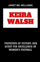 Keira Walsh: "Footsteps of Victory: Her Quest for Excellence in Women's Football" B0CVBDDV1R Book Cover