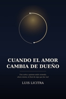 Cuando el amor cambia de dueño: Una carta a quienes están viviendo, ahora mismo, el final de algo que fue real (Spanish Edition) B0HHBXY223 Book Cover