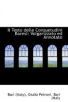 Il Testo Delle Consuetudini Baresi: Volgarizzato Ed Annotato - Scholar's Choice Edition 1017334153 Book Cover