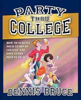 Party Thru College: How to Survive Four Years of College and Love Every Minute of it 1449963528 Book Cover