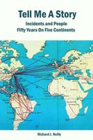 Tell Me a Story: Incidents and People Fifty Years on Five Continents 1500823163 Book Cover