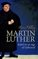 Martin Luther: Rebel in an Age of Upheaval 0198722818 Book Cover