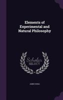 Elements of Experimental and Natural Philosophy: Being a Familiar and Easy Introduction to the Study of the Physical Sciences; Embracing Animal ... Caloric, Electricity, Voltaism, and Magneti 1147202117 Book Cover