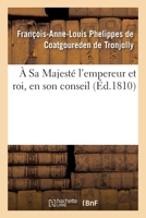 A Sa Majesté l'Empereur Et Roi, En Son Conseil 2329594666 Book Cover