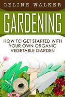 Gardening: How to Get Started with Your Own Organic Vegetable Garden 1532998686 Book Cover