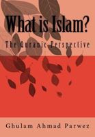 What is Islam?: The Quranic Perspective 1974206947 Book Cover