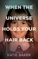 When The Universe Holds Your Hair Back B0FB9GPF3Z Book Cover