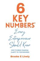 6 Key Numbers Every Entrepreneur Should Know: How to Bring Financial Clarity to Your Business 1500846546 Book Cover