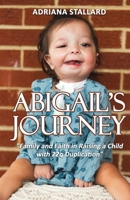 Abigail's Journey: "Family and Faith in Raising a Child with 22q Duplication" 1964234069 Book Cover