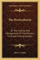 The horticulturist: or, the culture and management of the kitchen, fruit, & forcing garden 1171643705 Book Cover