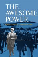 The Awesome Power: Harry S. Truman as Commander in Chief 0807125156 Book Cover