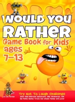 Would You Rather Game Book for Kids Ages 7-13: Try Not To Laugh Challenge with 200 Hilarious Questions, Silly Scenarios, and 50 Funny Bonus Trivia the Whole Family Will Love! 1804211427 Book Cover