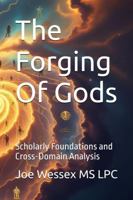 The Forging Of Gods: Scholarly Foundations and Cross-Domain Analysis B0GNZVQBPB Book Cover