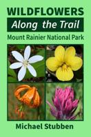 Wildflowers Along the Trail: Mount Rainier National Park 1942485247 Book Cover