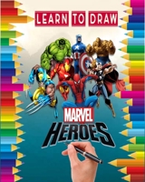 Learn to Draw Marvel heroes: how to draw your favorite Avengers Comics characters , including the super heroes : spider man , Iron Man , Black panther ... Hulk , thor and more ! for kids and adults B08HRV32MY Book Cover