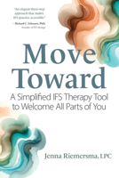 Move Toward: A Simplified Ifs Therapy Tool to Welcome All Parts of You 1683739094 Book Cover