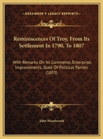Reminiscences Of Troy, From Its Settlement In 1790, To 1807: With Remarks On Its Commerce, Enterprise, Improvements, State Of Political Parties 1241412782 Book Cover