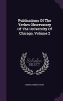 Publications of the Yerkes Observatory of the University of Chicago, Volume 2 1342744187 Book Cover