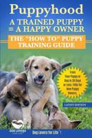 Puppyhood: A Trained Puppy = a Happy Owner: The How to Puppy Training Guide to Train Your Puppy in 30 Days or Less. FAQs for New Puppy Owners 1973523922 Book Cover