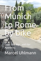 From Munich to Rome by bike: Over the Alps and the Apennins 1658028872 Book Cover