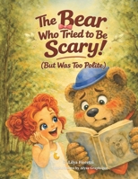 The Bear Who Tried to Be Scary (But Was Too Polite) -: A Funny Bear Picture Book About Kindness, Courage, and Being Yourself — A Read-Aloud Story for Kids Ages 3–7 B0GXPBZFCN Book Cover