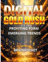 THE DIGITAL GOLD RUSH: PROFITING FROM EMERGING TRENDS B0FB5XW3ZT Book Cover