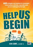 HELP US BEGIN: HUB strategies and mindsets for meaningful conversations with Kids, especially when you are challenged by the topic 1737444313 Book Cover