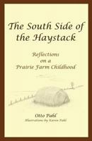 The South Side of the Haystack: Reflections on a prairie farm childhood 0973917407 Book Cover