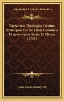 Exercitatio Theologica Decima Sexta Quae Est De Libris Canonicis Et Apocryphis Tertia Et Ultima (1715) 1104745984 Book Cover