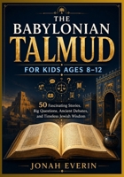 THE BABYLONIAN TALMUD FOR KIDS AGES 8–12: 50 Fascinating Stories, Big Questions, Ancient Debates, and Timeless Jewish Wisdom B0HG7QF5QB Book Cover