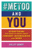 #MeToo and You: Everything You Need to Know about Consent, Boundaries, and More 1541581598 Book Cover