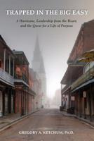 Trapped in the Big Easy: A Hurricane, Leadership from the Heart, and the Quest for a Life of Purpose 0991220005 Book Cover
