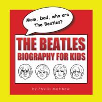 Mom, Dad, who are The Beatles?: The Beatles Biography for Kids 0986118923 Book Cover