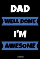 Dad Well Done I'm Awesome: Lustiges Vatertagsgeschenk Notizbuch f�r den Vater Buch Spr�che Ehemann Spruch Papa ist der Beste I Tagebuch Vatertag G�stebuch Heft Memo Notizen Block Liniertes Heft Entwur 1072642344 Book Cover