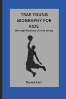 TRAE YOUNG BIOGRAPHY FOR KIDS: The Inspiring Story Of Trae Young B0DSSVX8CR Book Cover