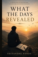 What The Days Revealed: Reflections on Life, Love, Loss and the Sacred in Everyday Living B0H5XCC46M Book Cover