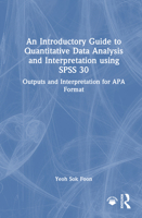 An Introductory Guide to Quantitative Data Analysis and Interpretation using SPSS 30: Outputs and Interpretation for APA Format 1041143141 Book Cover