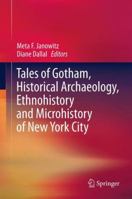Tales of Gotham, Historical Archaeology, Ethnohistory and Microhistory of New York City 1461452716 Book Cover