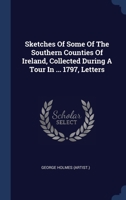 Sketches Of Some Of The Southern Counties Of Ireland, Collected During A Tour In ... 1797, Letters 1340559021 Book Cover
