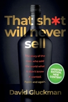 "That Sh*t Will Never Sell!" Colour Edition: The Story of the Men Who Sold The World What it Didn't Know it Wanted. Again and Again 0995657556 Book Cover