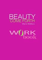 Beauty Come Forth Workbook 1495455602 Book Cover